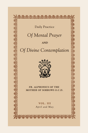 Daily Practice of Mental Prayer and of Divine Contemplation Volume 3 (April + May)